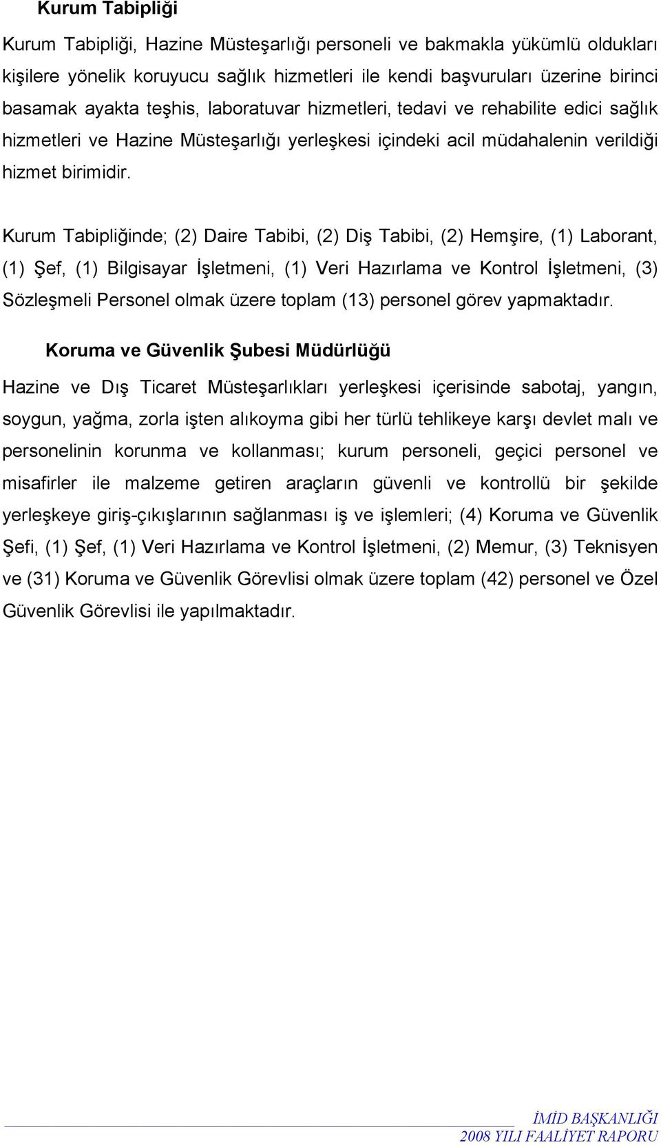 Kurum Tabipliğinde; (2) Daire Tabibi, (2) Diş Tabibi, (2) Hemşire, (1) Laborant, (1) Şef, (1) Bilgisayar İşletmeni, (1) Veri Hazırlama ve Kontrol İşletmeni, (3) Sözleşmeli Personel olmak üzere toplam