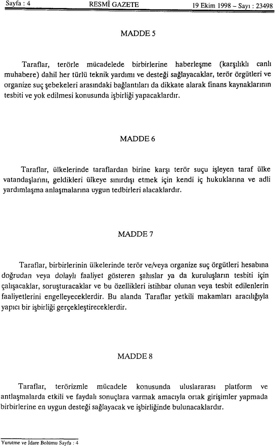 MADDE6 Taraflar, ülkelerinde taraflardan birine karşı terör suçu işleyen taraf ülke vatandaşlarını, geldikleri ülkeye sınırdışı etmek için kendi iç hukuklarına ve adli yardımlaşma anlaşmalarına uygun