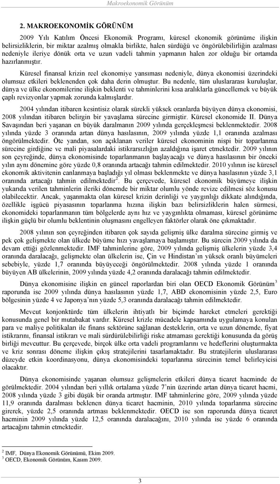 nedeniyle ileriye dönük orta ve uzun vadeli tahmin yapmanın halen zor olduğu bir ortamda hazırlanmıştır.