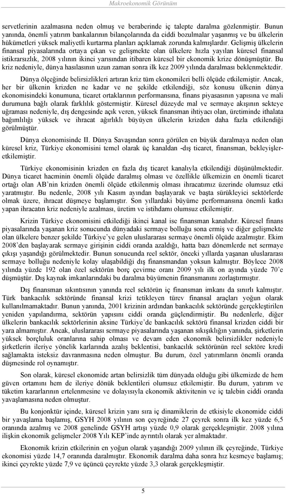 Gelişmiş ülkelerin finansal piyasalarında ortaya çıkan ve gelişmekte olan ülkelere hızla yayılan küresel finansal istikrarsızlık, 2008 yılının ikinci yarısından itibaren küresel bir ekonomik krize