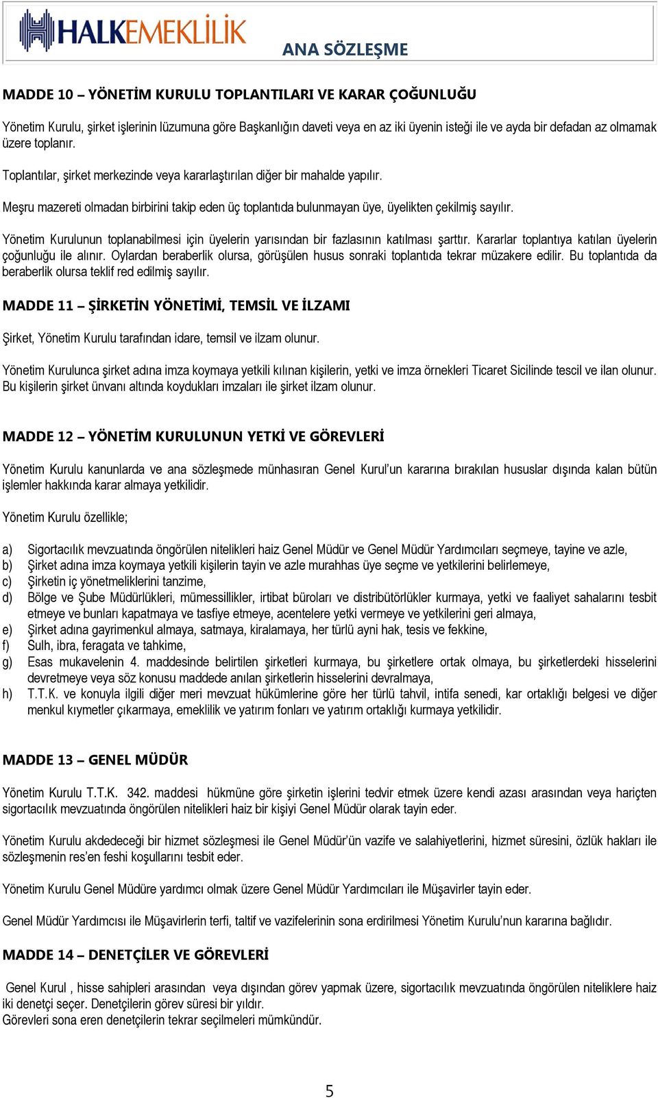 Yönetim Kurulunun toplanabilmesi için üyelerin yarısından bir fazlasının katılması şarttır. Kararlar toplantıya katılan üyelerin çoğunluğu ile alınır.