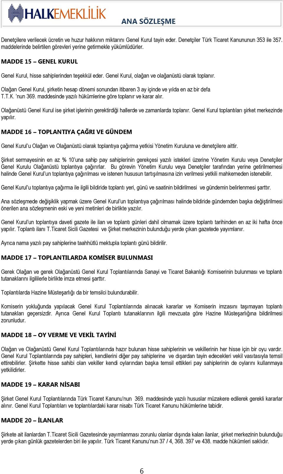 Olağan Genel Kurul, şirketin hesap dönemi sonundan itibaren 3 ay içinde ve yılda en az bir defa T.T.K. nun 369. maddesinde yazılı hükümlerine göre toplanır ve karar alır.