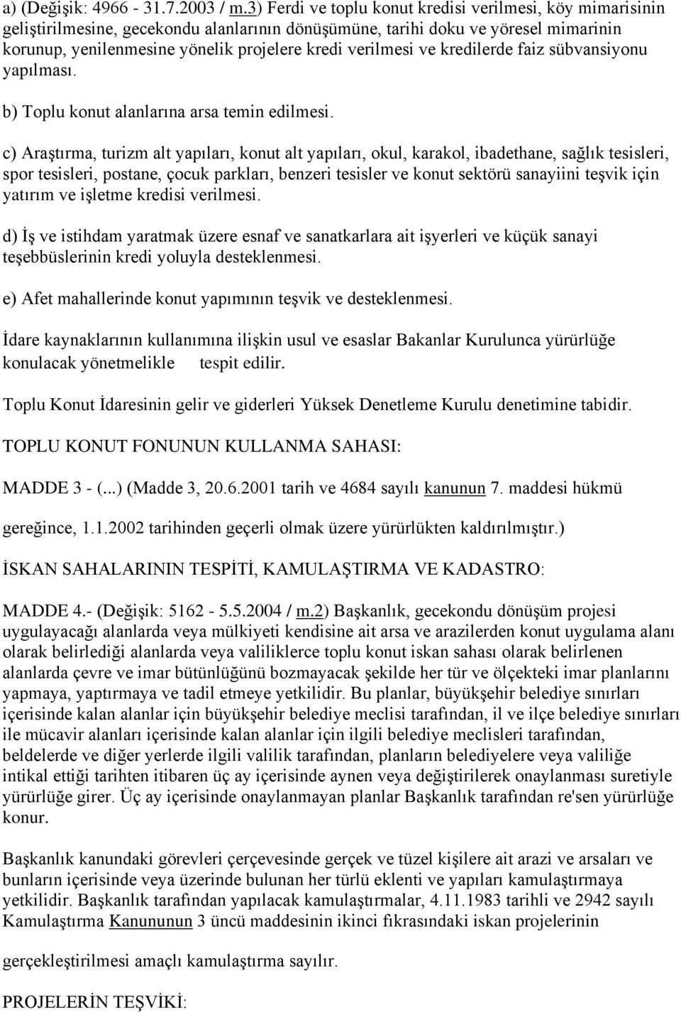 verilmesi ve kredilerde faiz sübvansiyonu yapılması. b) Toplu konut alanlarına arsa temin edilmesi.