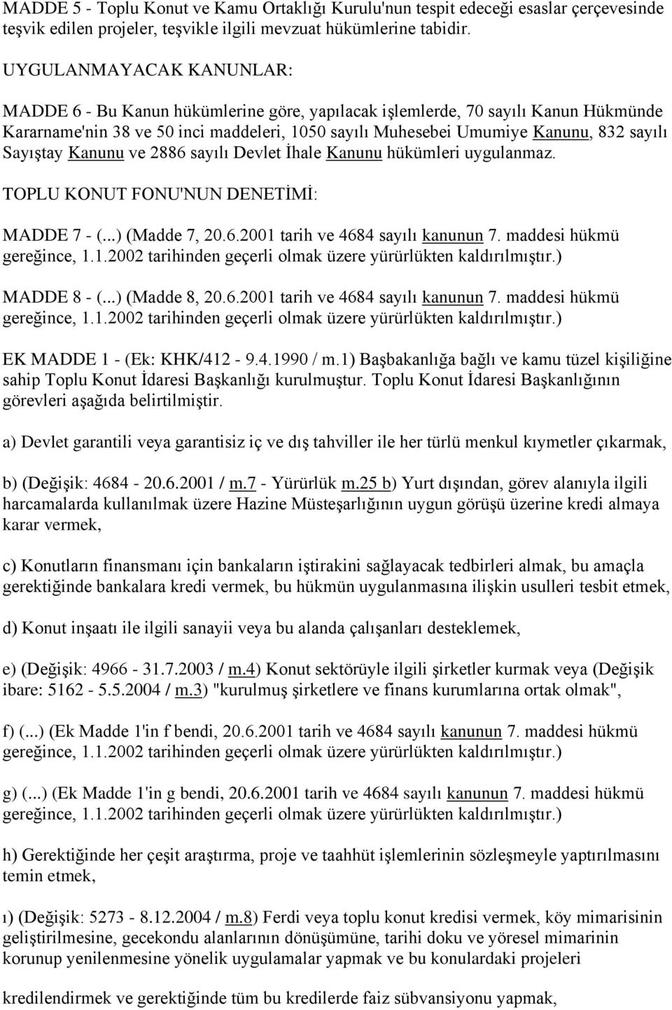 Sayıştay Kanunu ve 2886 sayılı Devlet İhale Kanunu hükümleri uygulanmaz. TOPLU KONUT FONU'NUN DENETİMİ: MADDE 7 - (...) (Madde 7, 20.6.2001 tarih ve 4684 sayılı kanunun 7. maddesi hükmü MADDE 8 - (.