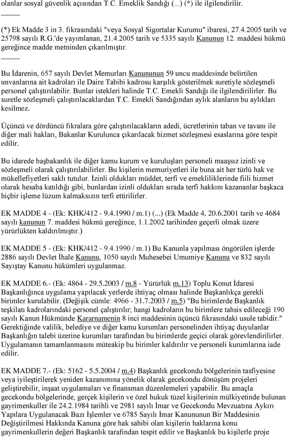 Bu İdarenin, 657 sayılı Devlet Memurları Kanununun 59 uncu maddesinde belirtilen unvanlarına ait kadroları ile Daire Tabibi kadrosu karşılık gösterilmek suretiyle sözleşmeli personel çalıştırılabilir.