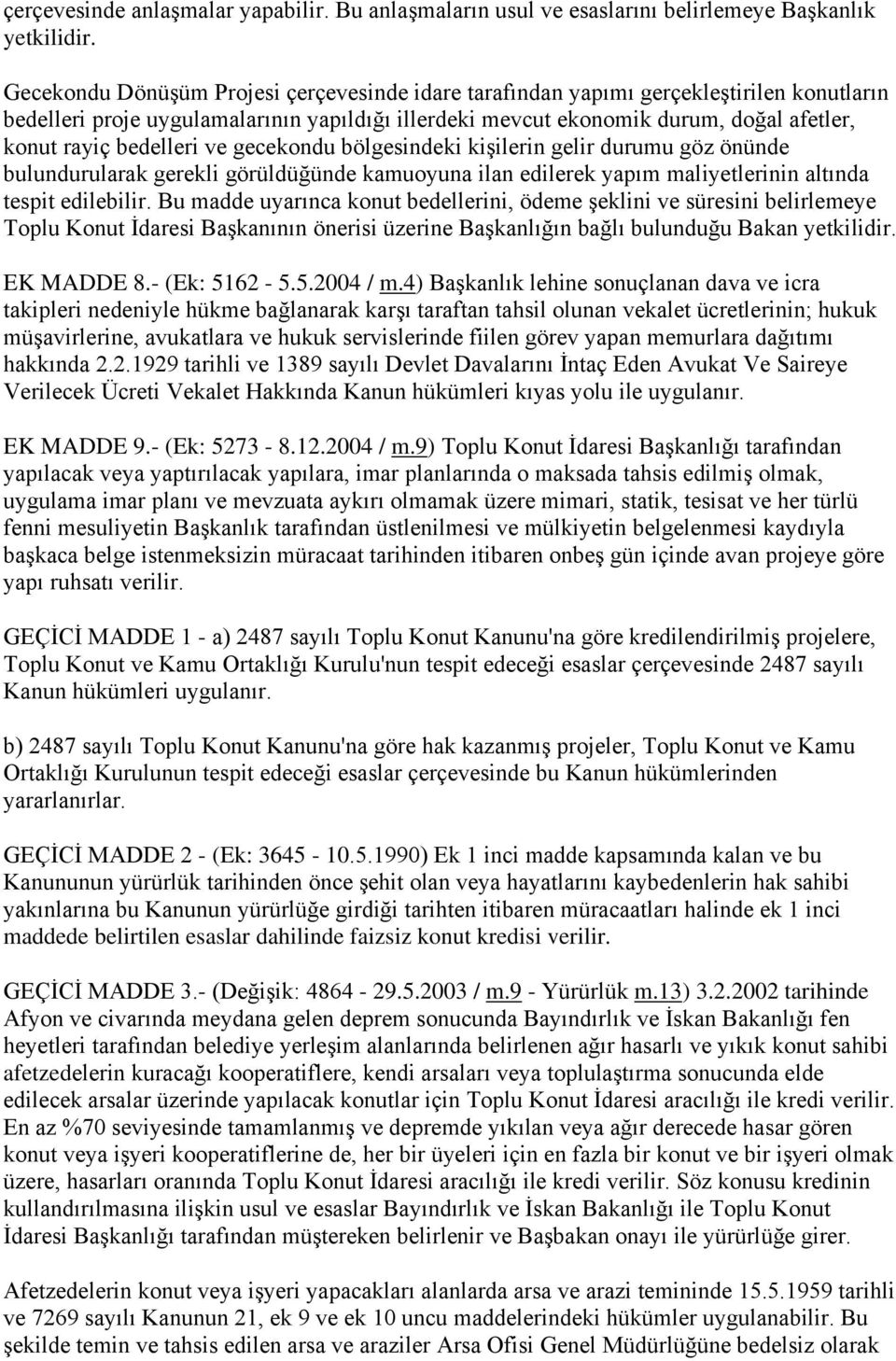 bedelleri ve gecekondu bölgesindeki kişilerin gelir durumu göz önünde bulundurularak gerekli görüldüğünde kamuoyuna ilan edilerek yapım maliyetlerinin altında tespit edilebilir.