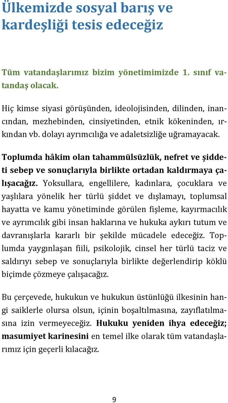 Toplumda hâkim olan tahammülsüzlük, nefret ve şiddeti sebep ve sonuçlarıyla birlikte ortadan kaldırmaya çalışacağız.