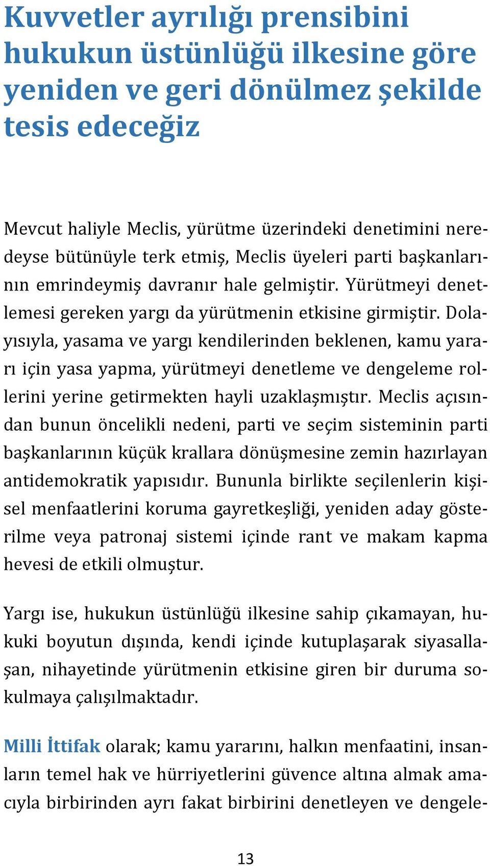 Dolayısıyla, yasama ve yargı kendilerinden beklenen, kamu yararı için yasa yapma, yürütmeyi denetleme ve dengeleme rollerini yerine getirmekten hayli uzaklaşmıştır.