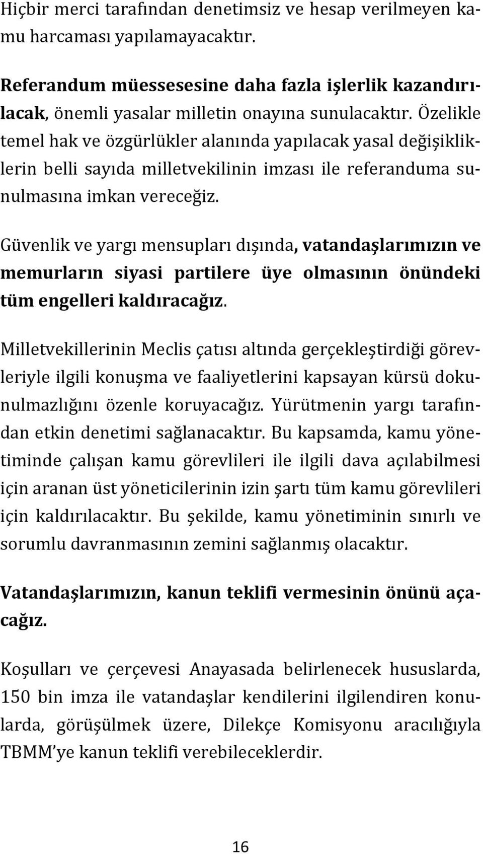 Güvenlik ve yargı mensupları dışında, vatandaşlarımızın ve memurların siyasi partilere üye olmasının önündeki tüm engelleri kaldıracağız.