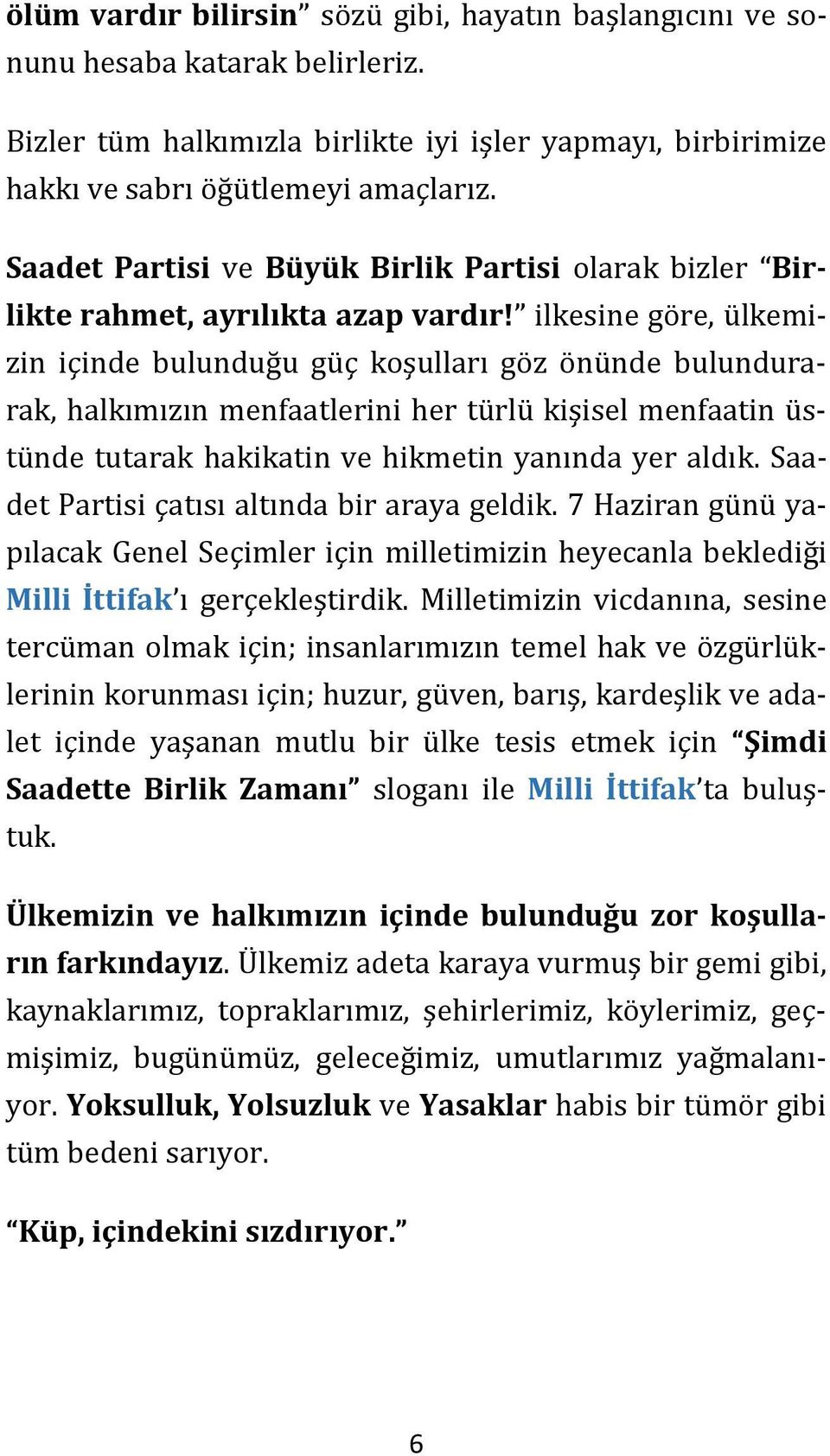 ilkesine göre, ülkemizin içinde bulunduğu güç koşulları göz önünde bulundurarak, halkımızın menfaatlerini her türlü kişisel menfaatin üstünde tutarak hakikatin ve hikmetin yanında yer aldık.