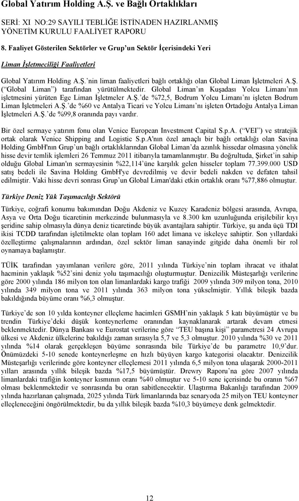 Global Liman ın KuĢadası Yolcu Limanı nın iģletmesini yürüten Ege Liman ĠĢletmeler A.ġ. de %72,5, Bodrum Yolcu Limanı nı iģleten Bodrum Liman ĠĢletmeleri A.ġ. de %60 ve Antalya Ticari ve Yolcu Limanı nı iģleten Ortadoğu Antalya Liman ĠĢletmeleri A.