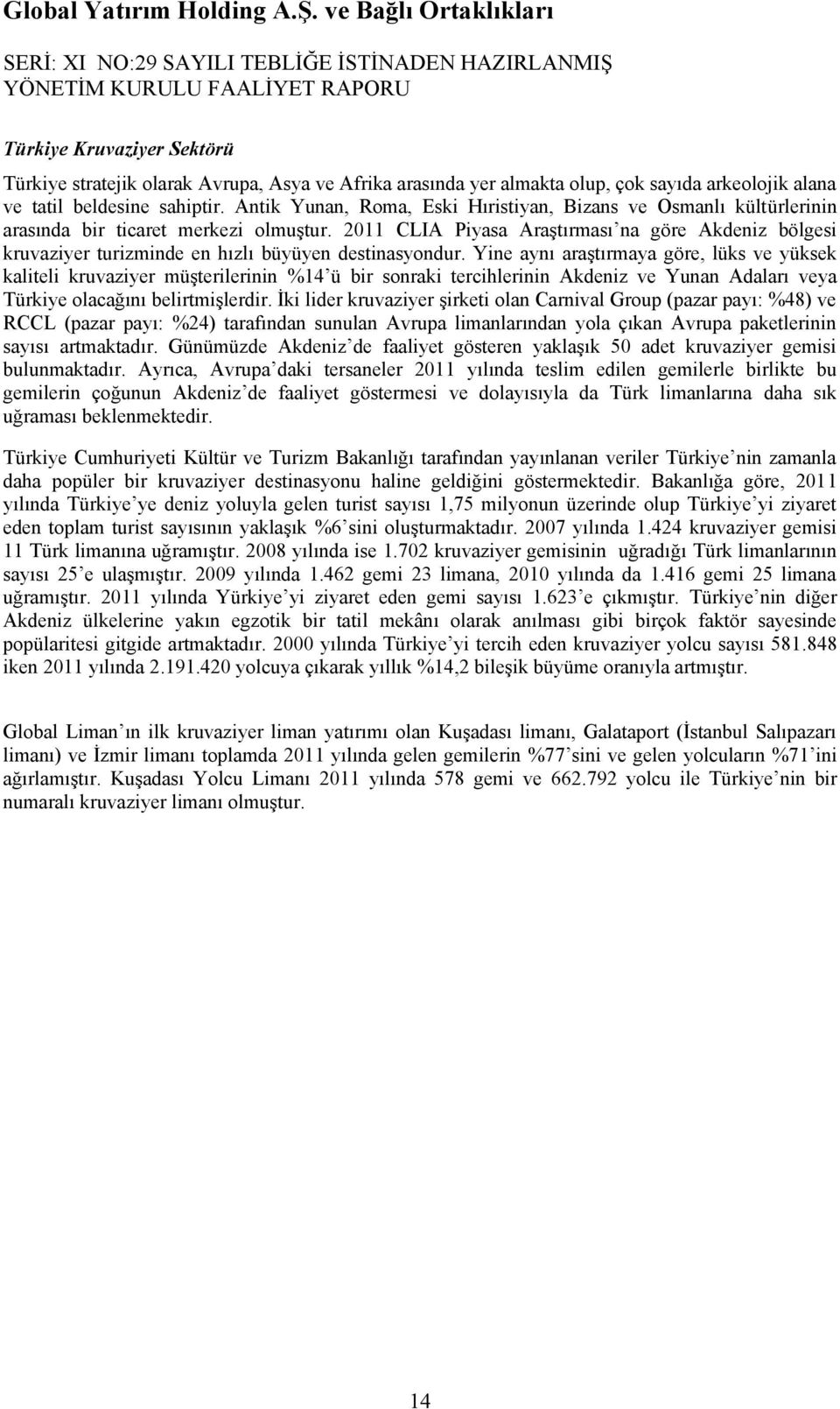 2011 CLIA Piyasa AraĢtırması na göre Akdeniz bölgesi kruvaziyer turizminde en hızlı büyüyen destinasyondur.