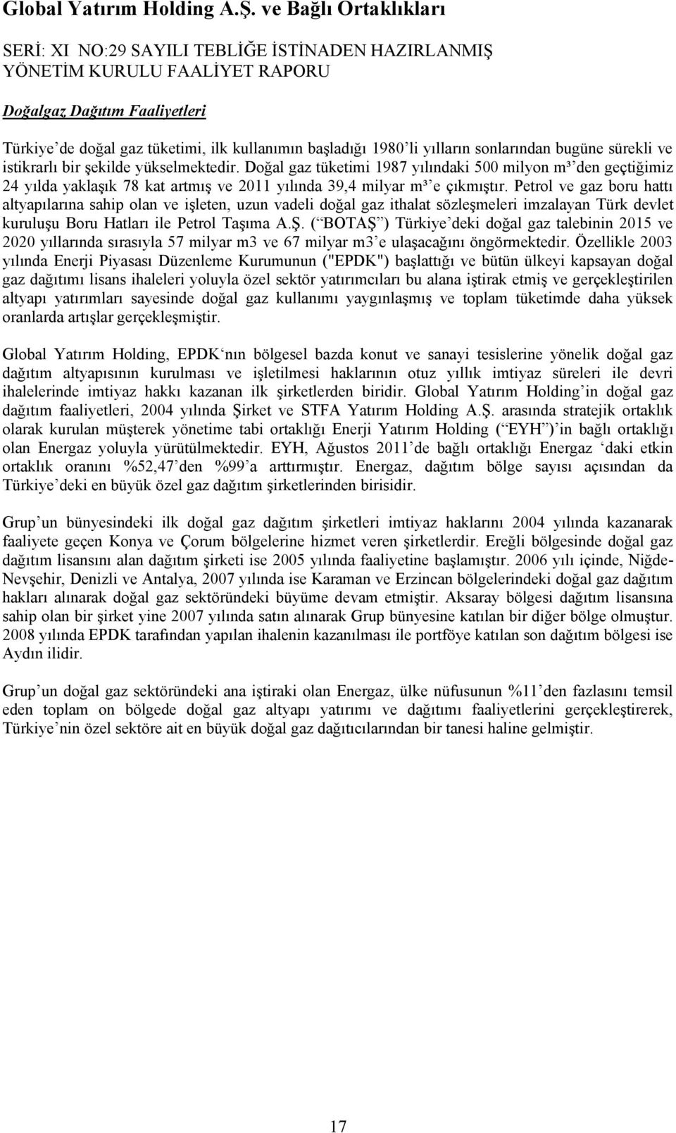 Petrol ve gaz boru hattı altyapılarına sahip olan ve iģleten, uzun vadeli doğal gaz ithalat sözleģmeleri imzalayan Türk devlet kuruluģu Boru Hatları ile Petrol TaĢıma A.ġ.