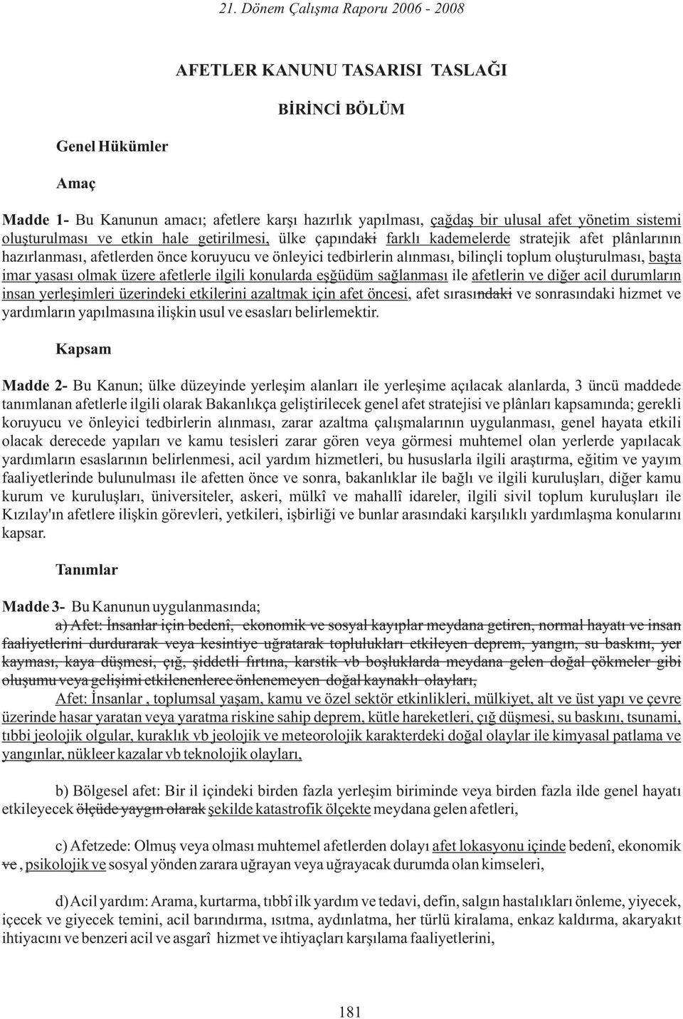 olmak üzere afetlerle ilgili konularda eşğüdüm sağlanması ile afetlerin ve diğer acil durumların insan yerleşimleri üzerindeki etkilerini azaltmak için afet öncesi, afet sırasındaki ve sonrasındaki