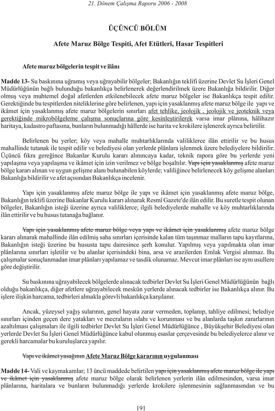 Diğer olmuş veya muhtemel doğal afetlerden etkilenebilecek afete maruz bölgeler ise Bakanlıkça tespit edilir.