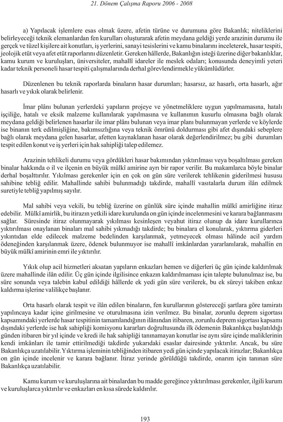 Gereken hâllerde, Bakanlığın isteği üzerine diğer bakanlıklar, kamu kurum ve kuruluşları, üniversiteler, mahallî idareler ile meslek odaları; konusunda deneyimli yeteri kadar teknik personeli hasar