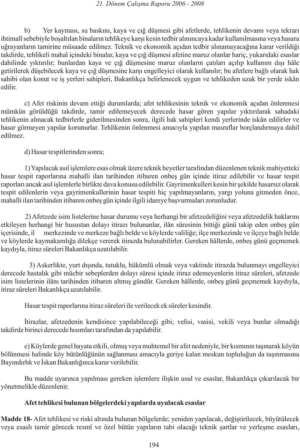 Teknik ve ekonomik açıdan tedbir alınamayacağına karar verildiği takdirde, tehlikeli mahal içindeki binalar, kaya ve çığ düşmesi afetine maruz olanlar hariç, yukarıdaki esaslar dahilinde yıktırılır;