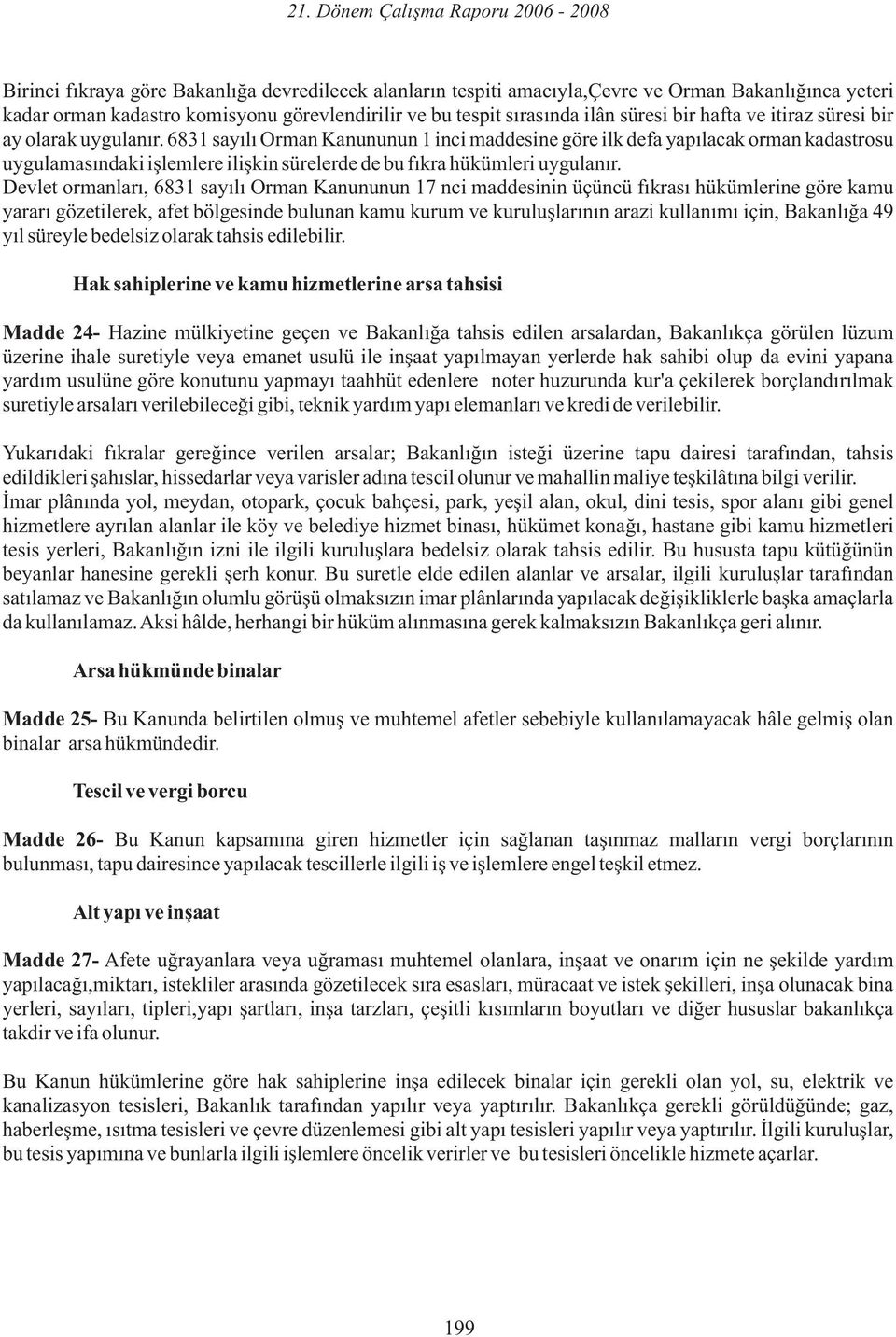 6831 sayılı Orman Kanununun 1 inci maddesine göre ilk defa yapılacak orman kadastrosu uygulamasındaki işlemlere ilişkin sürelerde de bu fıkra hükümleri uygulanır.