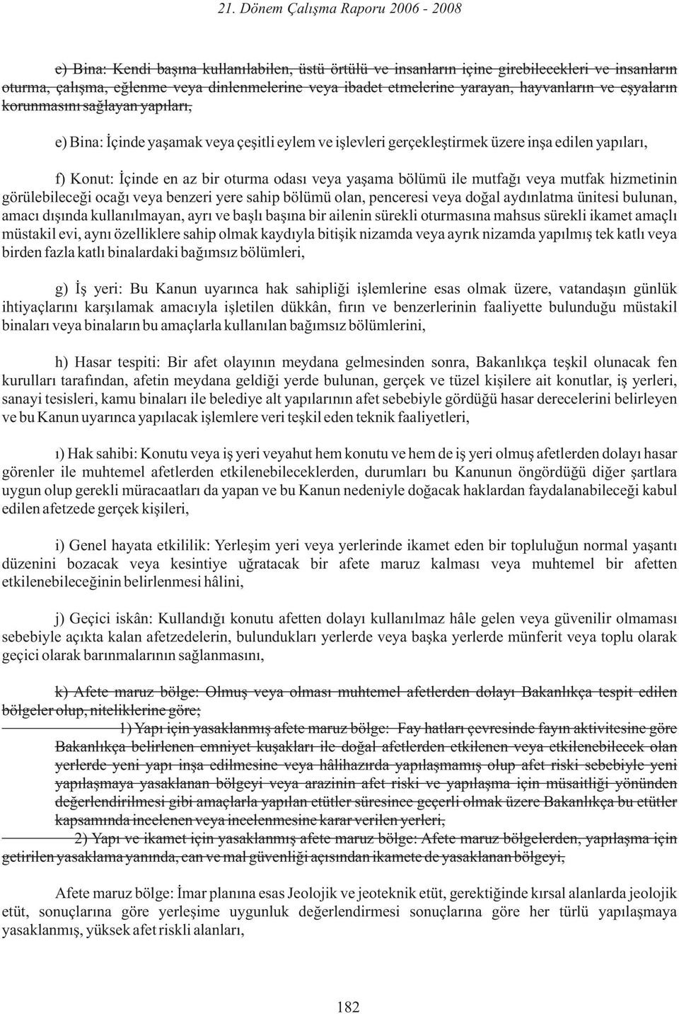 ile mutfağı veya mutfak hizmetinin görülebileceği ocağı veya benzeri yere sahip bölümü olan, penceresi veya doğal aydınlatma ünitesi bulunan, amacı dışında kullanılmayan, ayrı ve başlı başına bir