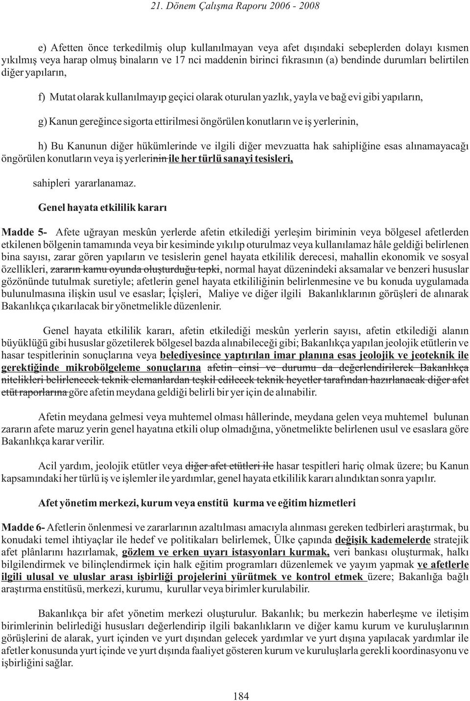 h) Bu Kanunun diğer hükümlerinde ve ilgili diğer mevzuatta hak sahipliğine esas alınamayacağı öngörülen konutların veya iş yerlerinin ile her türlü sanayi tesisleri, sahipleri yararlanamaz.