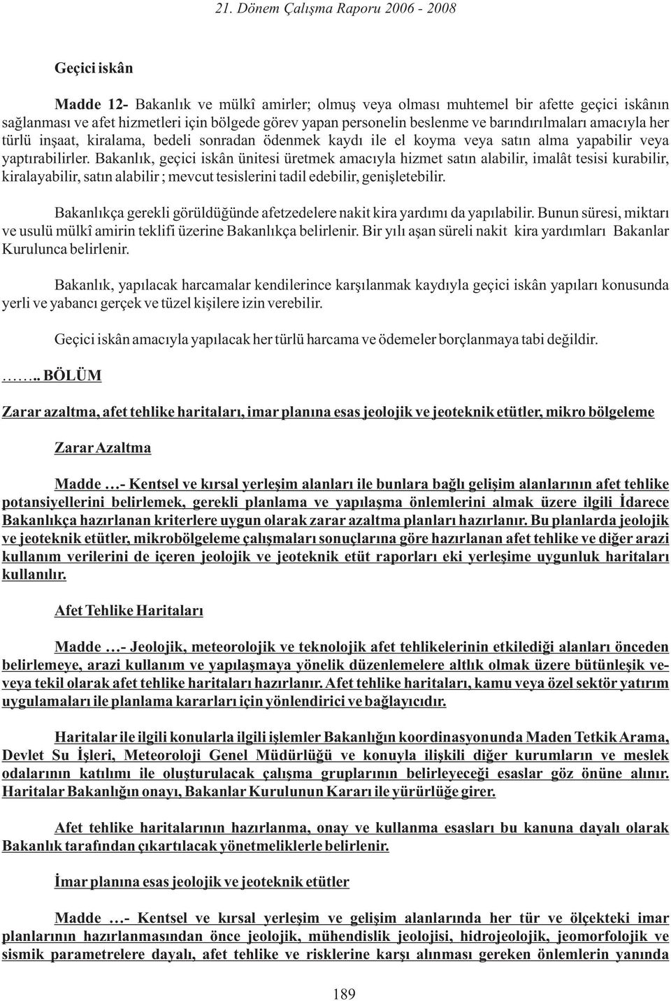 Bakanlık, geçici iskân ünitesi üretmek amacıyla hizmet satın alabilir, imalât tesisi kurabilir, kiralayabilir, satın alabilir ; mevcut tesislerini tadil edebilir, genişletebilir.