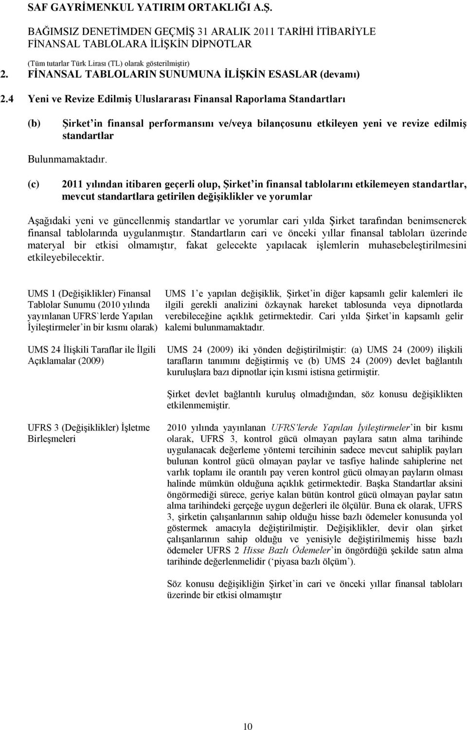 (c) 2011 yılından itibaren geçerli olup, Şirket in finansal tablolarını etkilemeyen standartlar, mevcut standartlara getirilen değişiklikler ve yorumlar Aşağıdaki yeni ve güncellenmiş standartlar ve