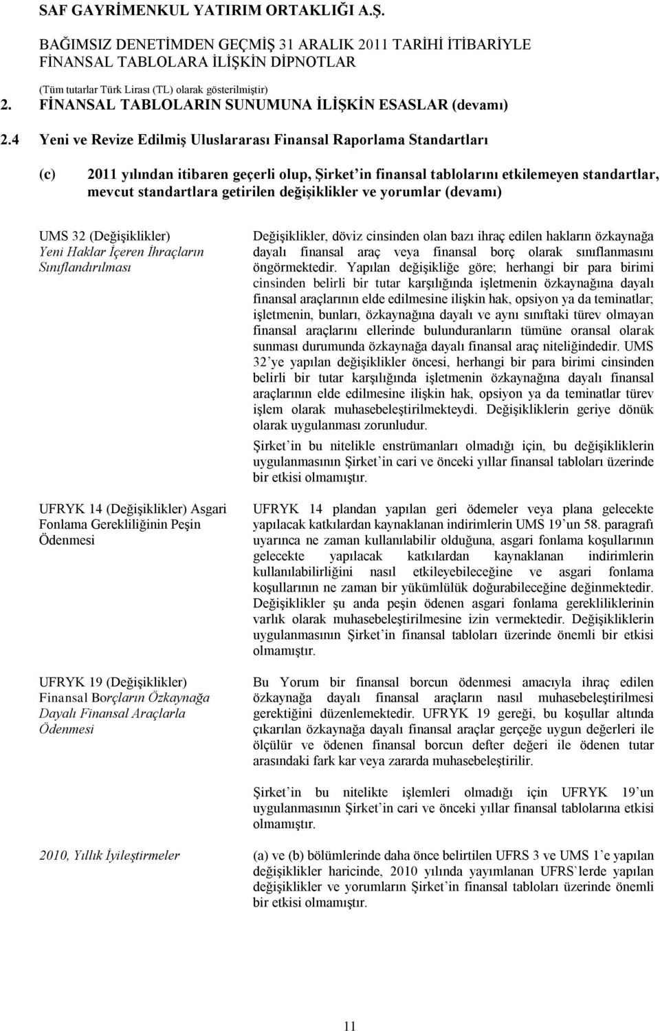 değişiklikler ve yorumlar (devamı) UMS 32 (Değişiklikler) Yeni Haklar İçeren İhraçların Sınıflandırılması UFRYK 14 (Değişiklikler) Asgari Fonlama Gerekliliğinin Peşin Ödenmesi UFRYK 19