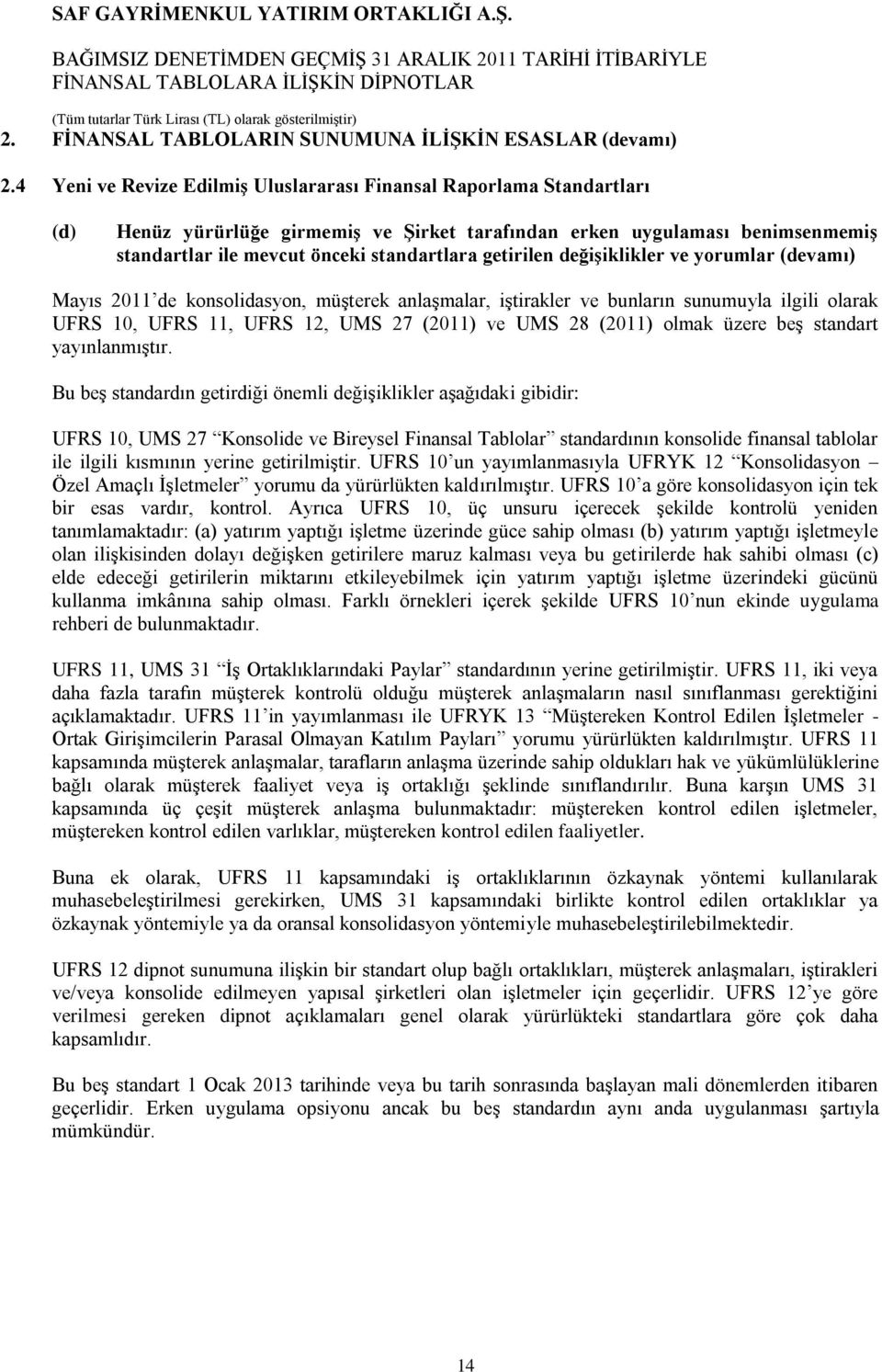 getirilen değişiklikler ve yorumlar (devamı) Mayıs 2011 de konsolidasyon, müşterek anlaşmalar, iştirakler ve bunların sunumuyla ilgili olarak UFRS 10, UFRS 11, UFRS 12, UMS 27 (2011) ve UMS 28 (2011)