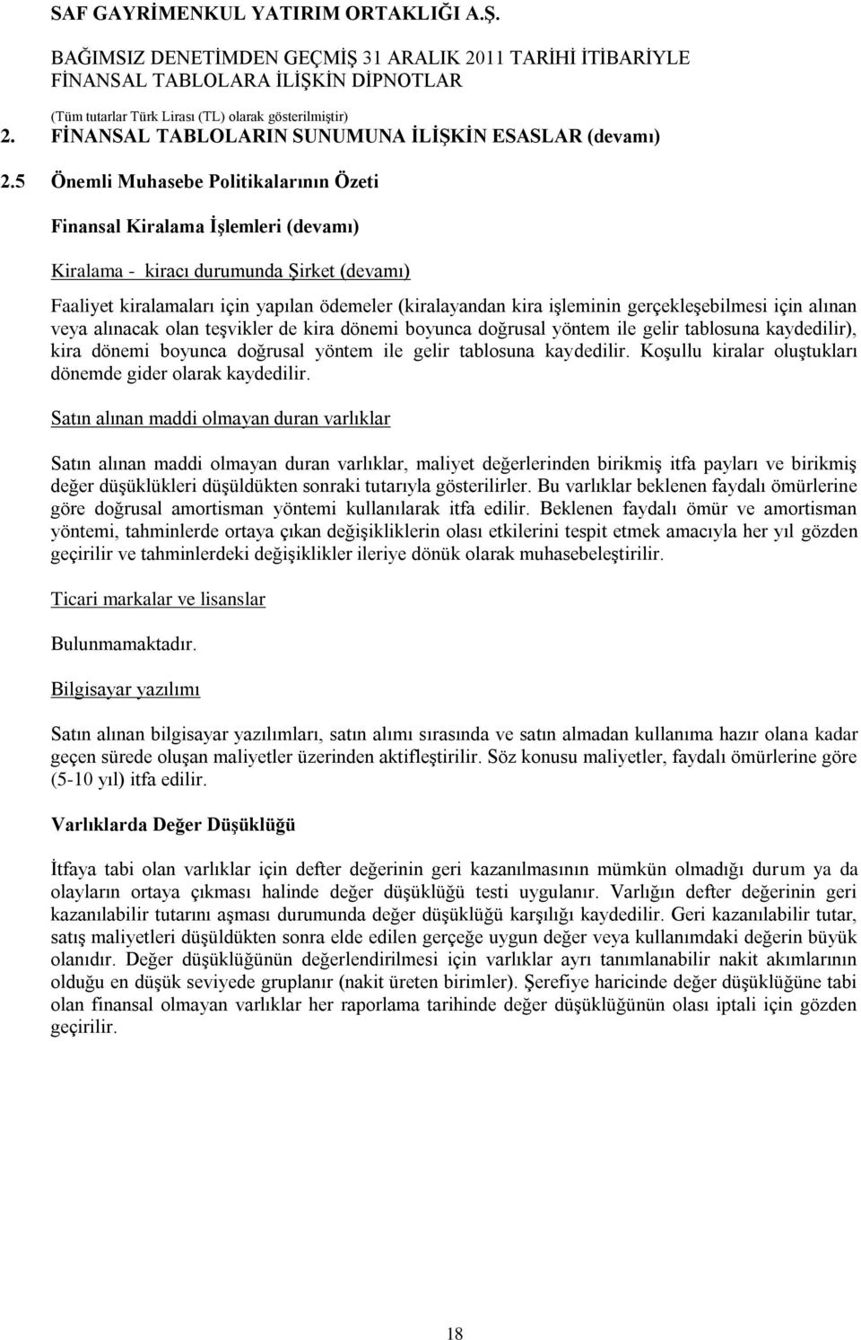 gerçekleşebilmesi için alınan veya alınacak olan teşvikler de kira dönemi boyunca doğrusal yöntem ile gelir tablosuna kaydedilir), kira dönemi boyunca doğrusal yöntem ile gelir tablosuna kaydedilir.