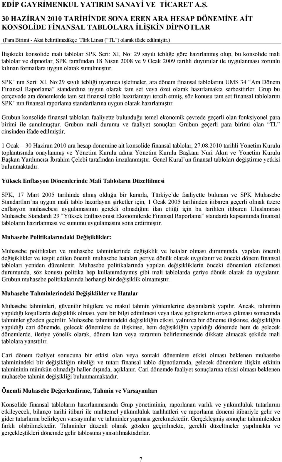 SPK nın Seri: XI, No:29 sayılı tebliği uyarınca işletmeler, ara dönem finansal tablolarını UMS 34 Ara Dönem Finansal Raporlama standardına uygun olarak tam set veya özet olarak hazırlamakta