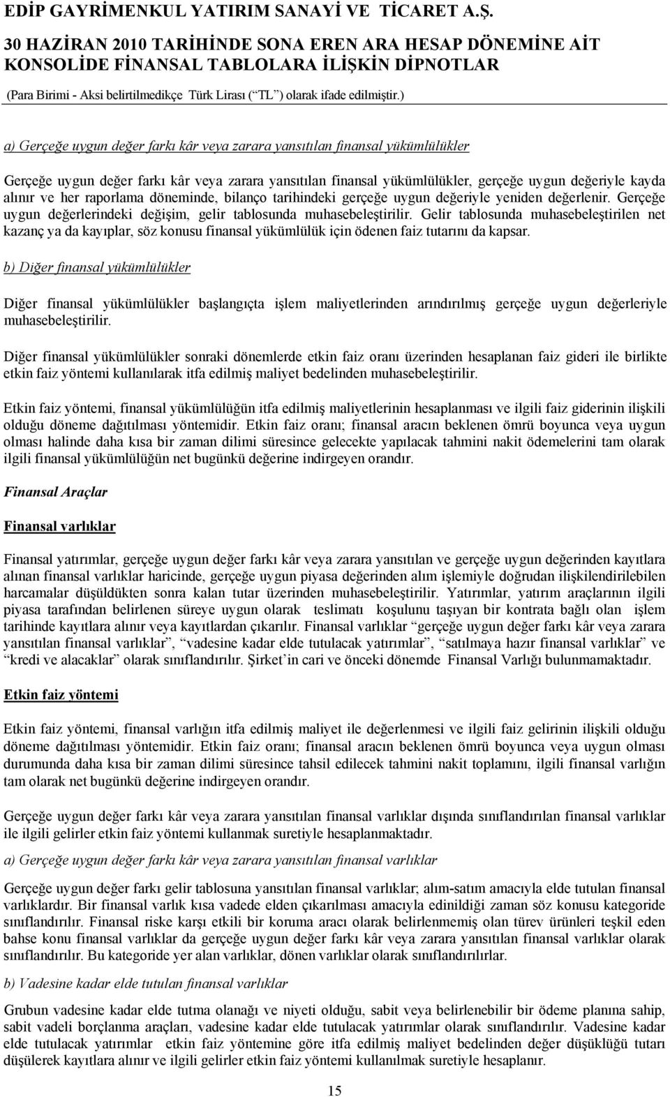 Gelir tablosunda muhasebeleştirilen net kazanç ya da kayıplar, söz konusu finansal yükümlülük için ödenen faiz tutarını da kapsar.