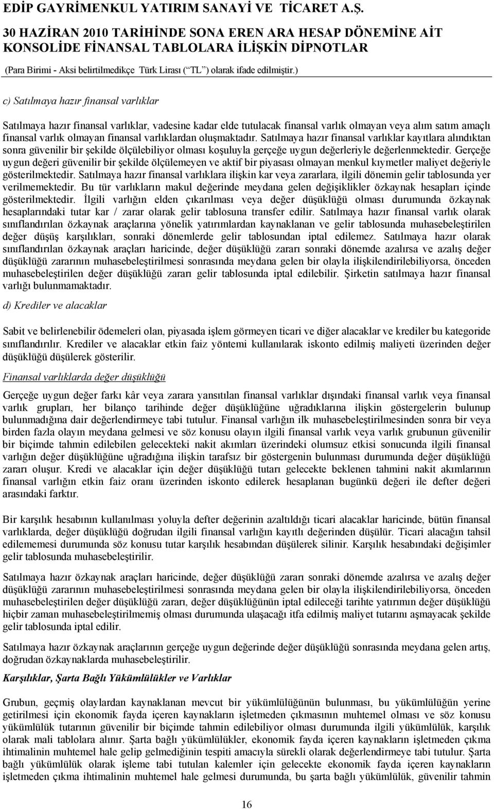 Gerçeğe uygun değeri güvenilir bir şekilde ölçülemeyen ve aktif bir piyasası olmayan menkul kıymetler maliyet değeriyle gösterilmektedir.