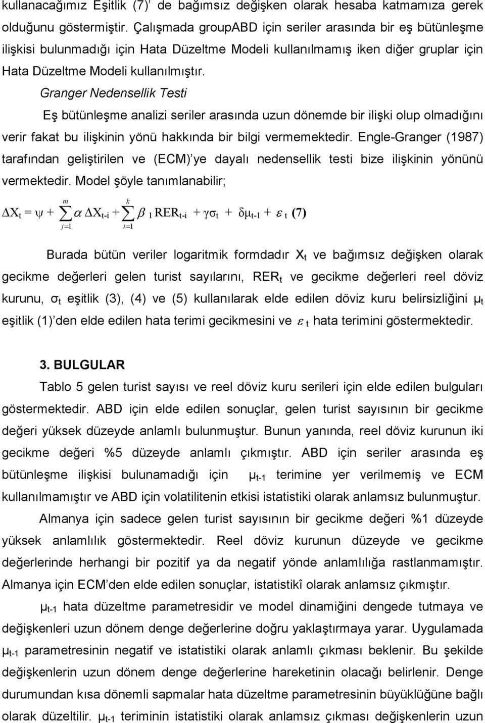 Granger Nedensellik Tesi E büünleme analizi seriler arasnda uzun dönemde bir iliki olup olmadn verir faka bu ilikinin yönü hakknda bir bilgi vermemekedir.