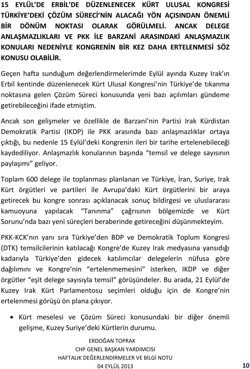 Geçen hafta sunduğum değerlendirmelerimde Eylül ayında Kuzey Irak ın Erbil kentinde düzenlenecek Kürt Ulusal Kongresi nin Türkiye de tıkanma noktasına gelen Çözüm Süreci konusunda yeni bazı