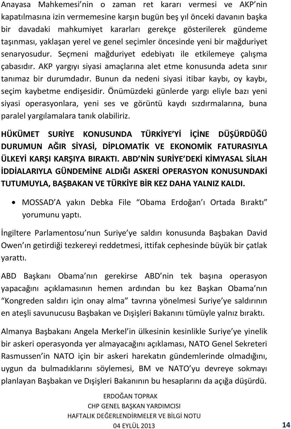 AKP yargıyı siyasi amaçlarına alet etme konusunda adeta sınır tanımaz bir durumdadır. Bunun da nedeni siyasi itibar kaybı, oy kaybı, seçim kaybetme endişesidir.