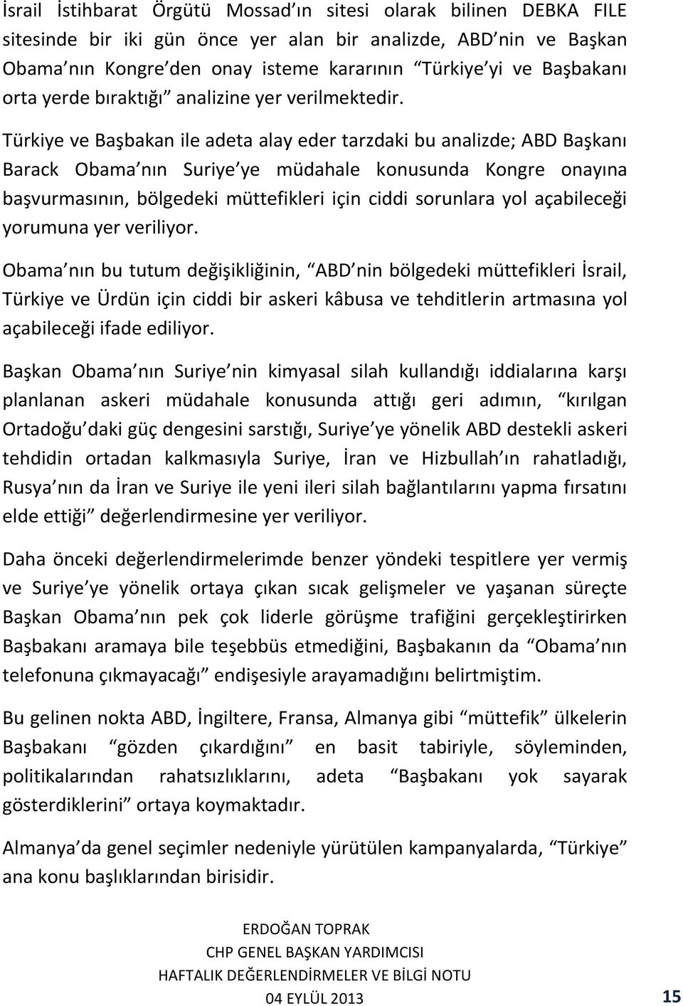 Türkiye ve Başbakan ile adeta alay eder tarzdaki bu analizde; ABD Başkanı Barack Obama nın Suriye ye müdahale konusunda Kongre onayına başvurmasının, bölgedeki müttefikleri için ciddi sorunlara yol