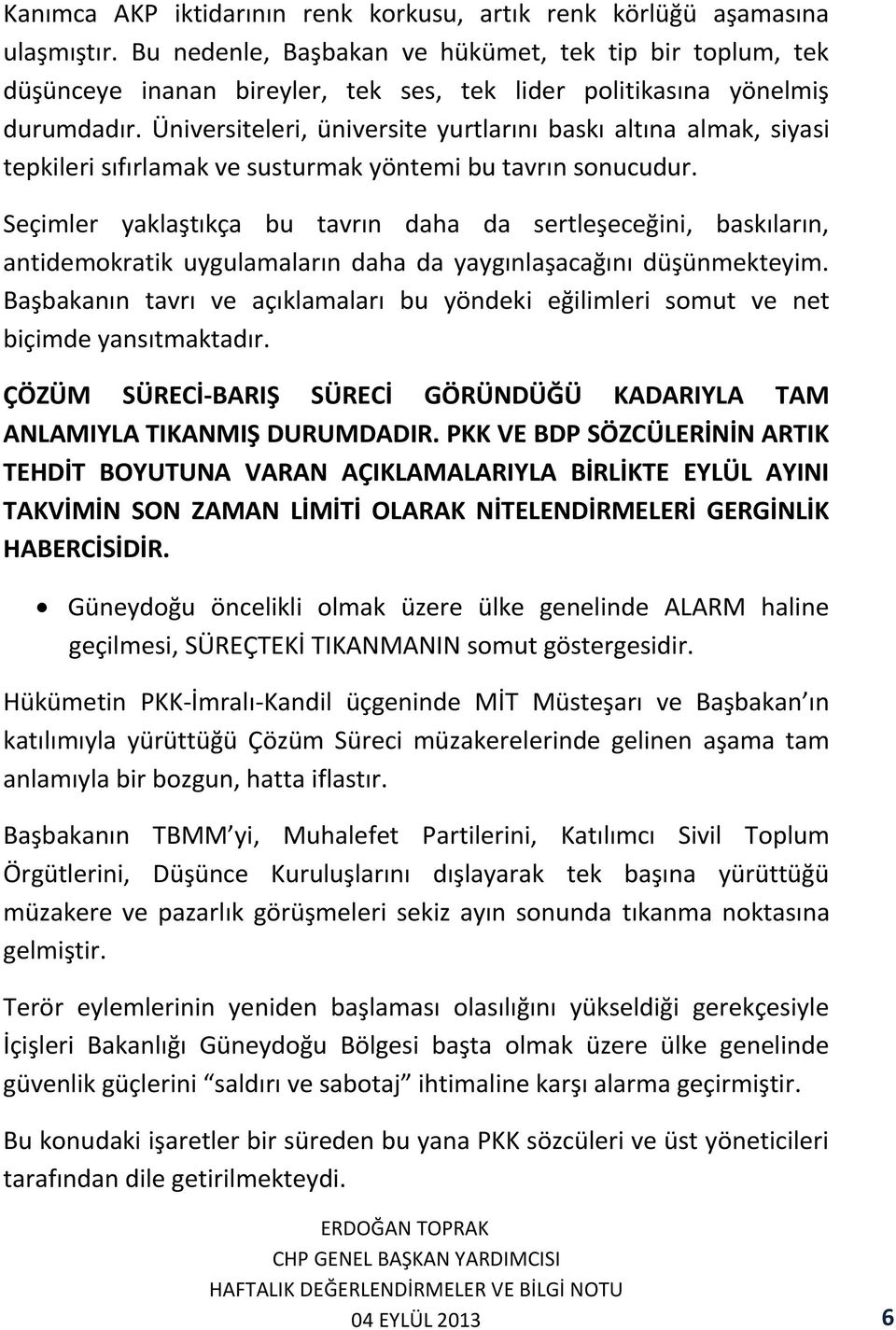 Üniversiteleri, üniversite yurtlarını baskı altına almak, siyasi tepkileri sıfırlamak ve susturmak yöntemi bu tavrın sonucudur.