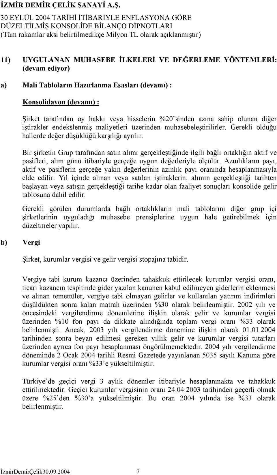 Bir şirketin Grup tarafından satın alımı gerçekleştiğinde ilgili bağlı ortaklığın aktif ve pasifleri, alım günü itibariyle gerçeğe uygun değerleriyle ölçülür.