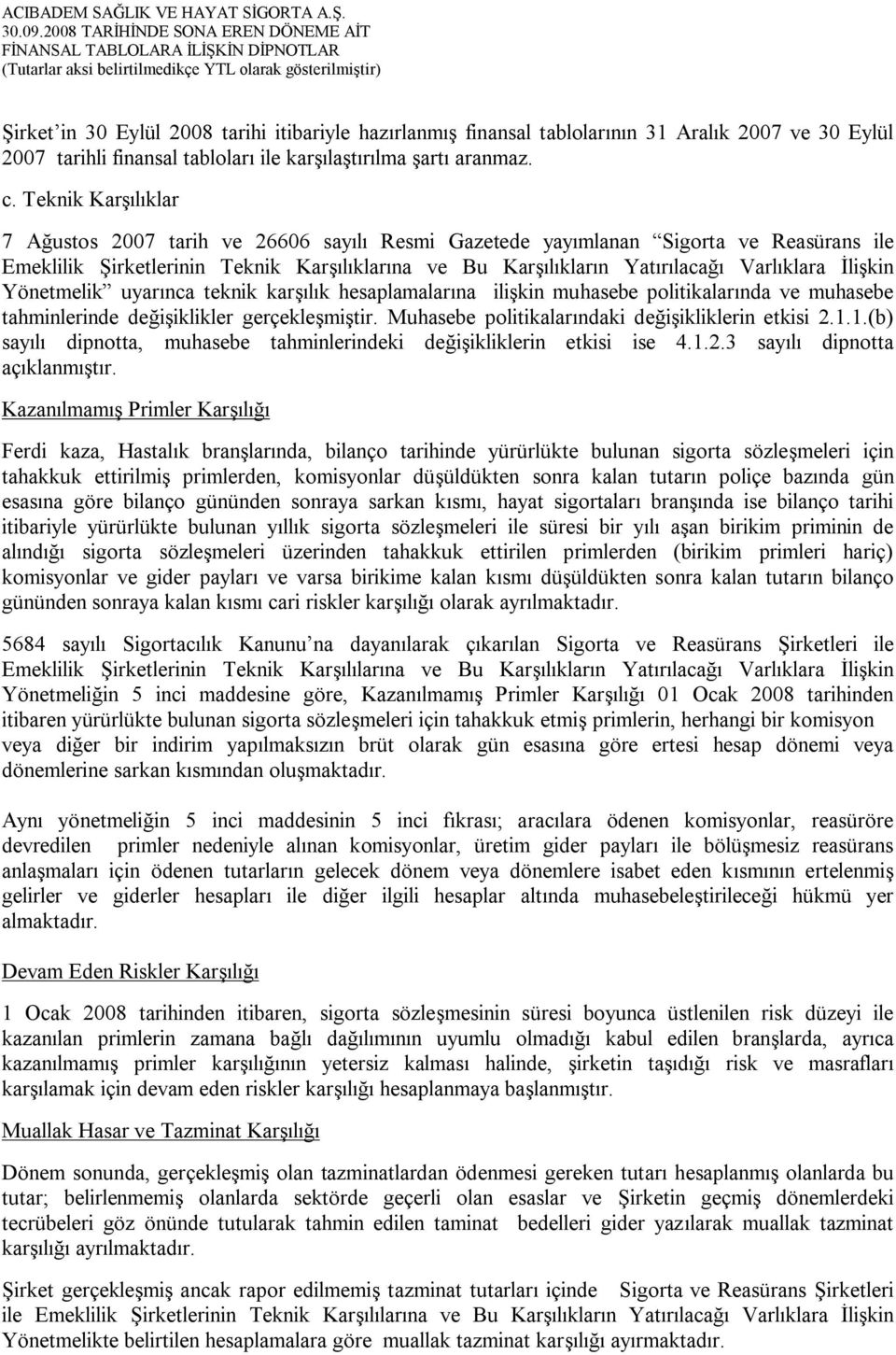 İlişkin Yönetmelik uyarınca teknik karşılık hesaplamalarına ilişkin muhasebe politikalarında ve muhasebe tahminlerinde değişiklikler gerçekleşmiştir.