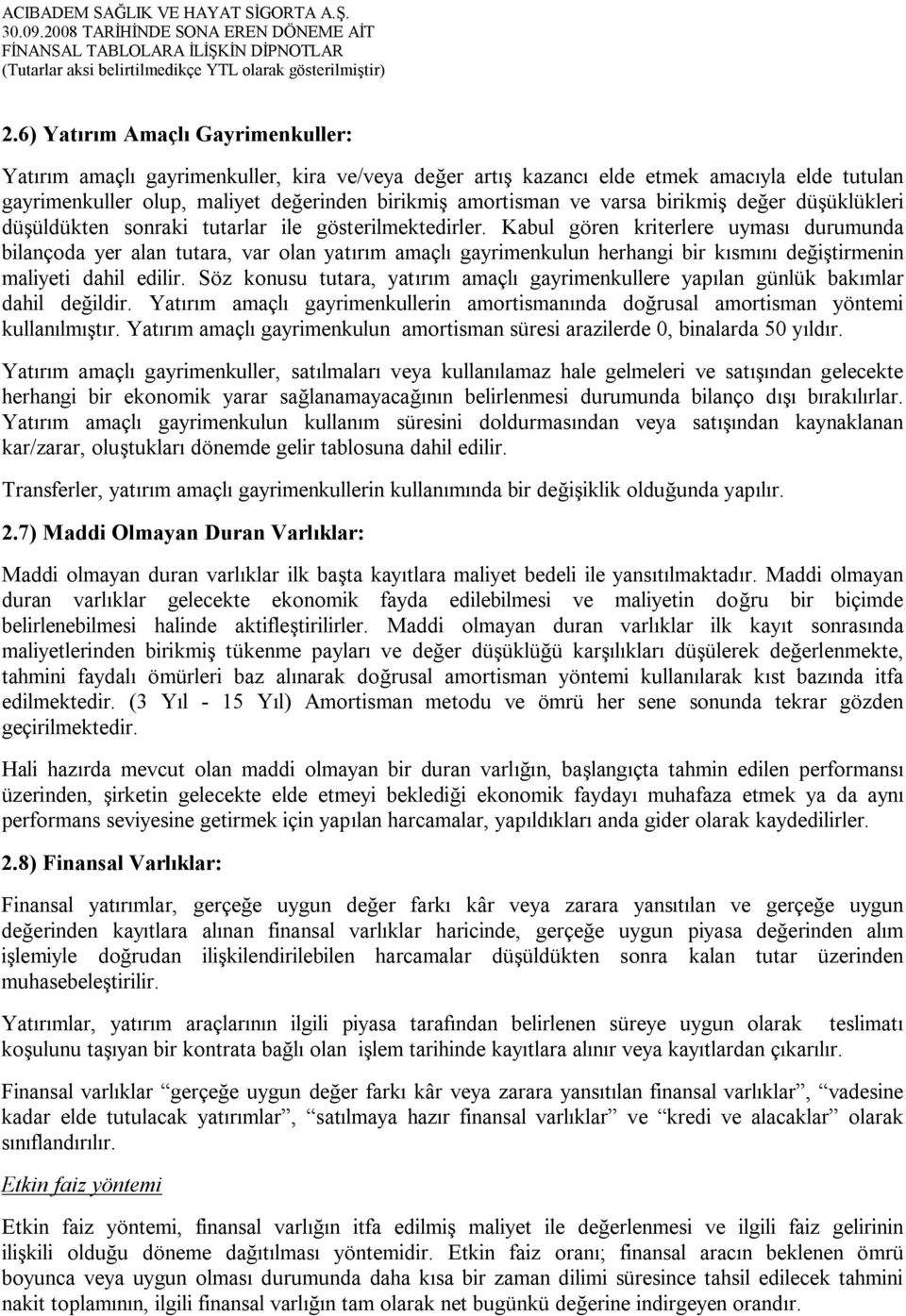 Kabul gören kriterlere uyması durumunda bilançoda yer alan tutara, var olan yatırım amaçlı gayrimenkulun herhangi bir kısmını değiştirmenin maliyeti dahil edilir.