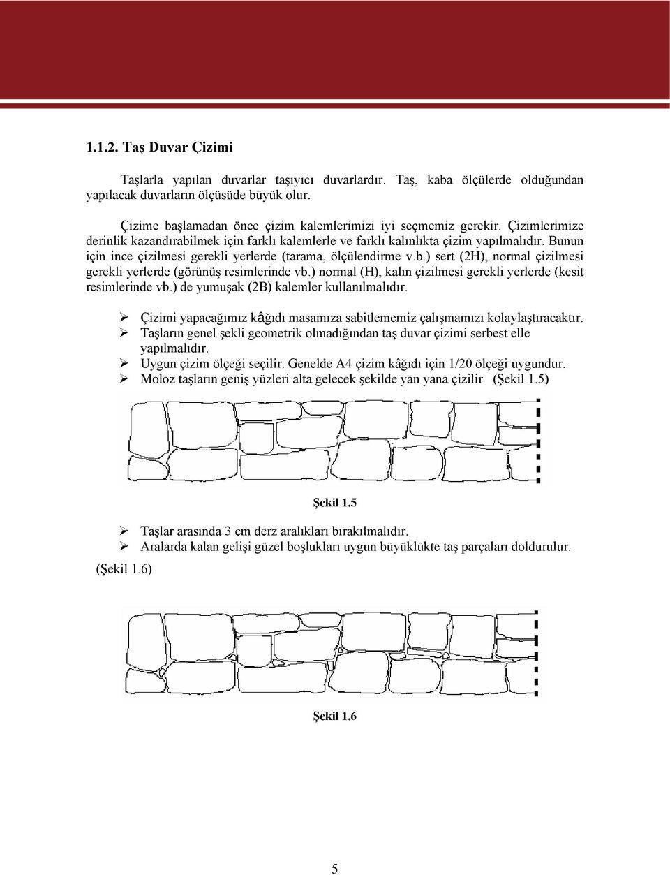 Bunun için ince çizilmesi gerekli yerlerde (tarama, ölçülendirme v.b.) sert (2H), normal çizilmesi gerekli yerlerde (görünüş resimlerinde vb.