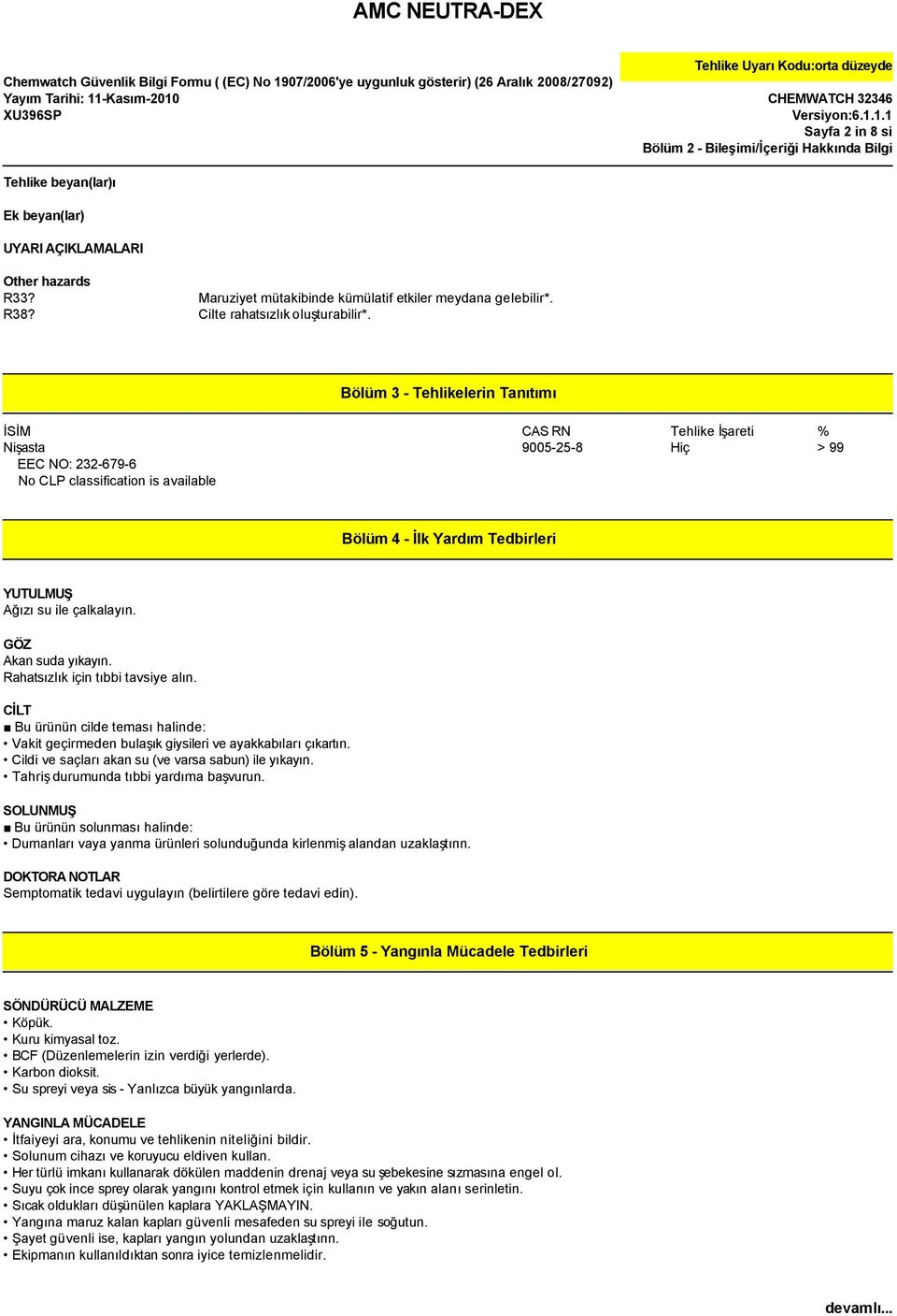 Bölüm 3 - Tehlikelerin Tanıtımı İSİM CAS RN Tehlike İşareti % Nişasta 9005-25-8 Hiç > 99 EEC NO: 232-679-6 No CLP classification is available Bölüm 4 - İlk Yardım Tedbirleri YUTULMUŞ Ağızı su ile