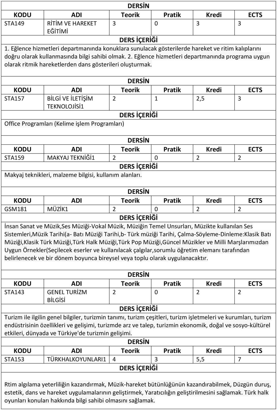 STA157 BİLGİ VE İLETİŞİM 2 1 2,5 3 TEKNOLOJİSİ1 Office Programları (Kelime işlem Programları) STA159 MAKYAJ TEKNİĞİ1 2 0 2 2 Makyaj teknikleri, malzeme bilgisi, kullanım alanları.