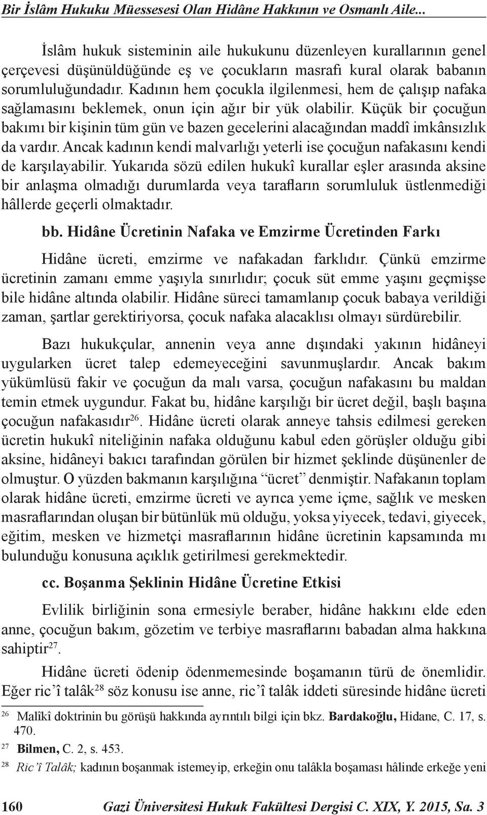 Kadının hem çocukla ilgilenmesi, hem de çalışıp nafaka sağlamasını beklemek, onun için ağır bir yük olabilir.