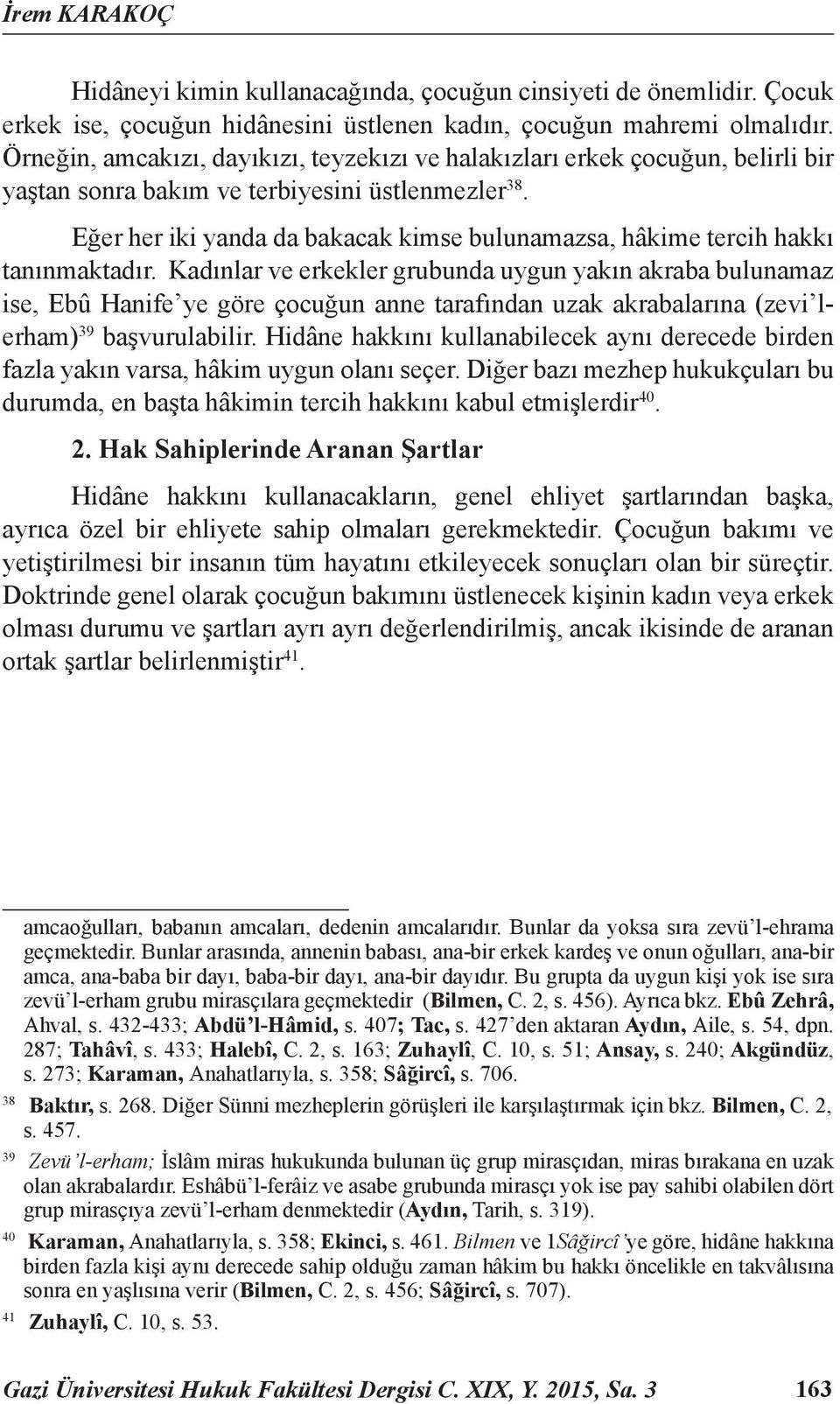 Eğer her iki yanda da bakacak kimse bulunamazsa, hâkime tercih hakkı tanınmaktadır.