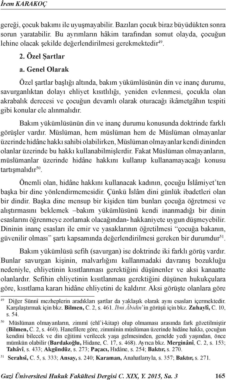 Genel Olarak Özel şartlar başlığı altında, bakım yükümlüsünün din ve inanç durumu, savurganlıktan dolayı ehliyet kısıtlılığı, yeniden evlenmesi, çocukla olan akrabalık derecesi ve çocuğun devamlı