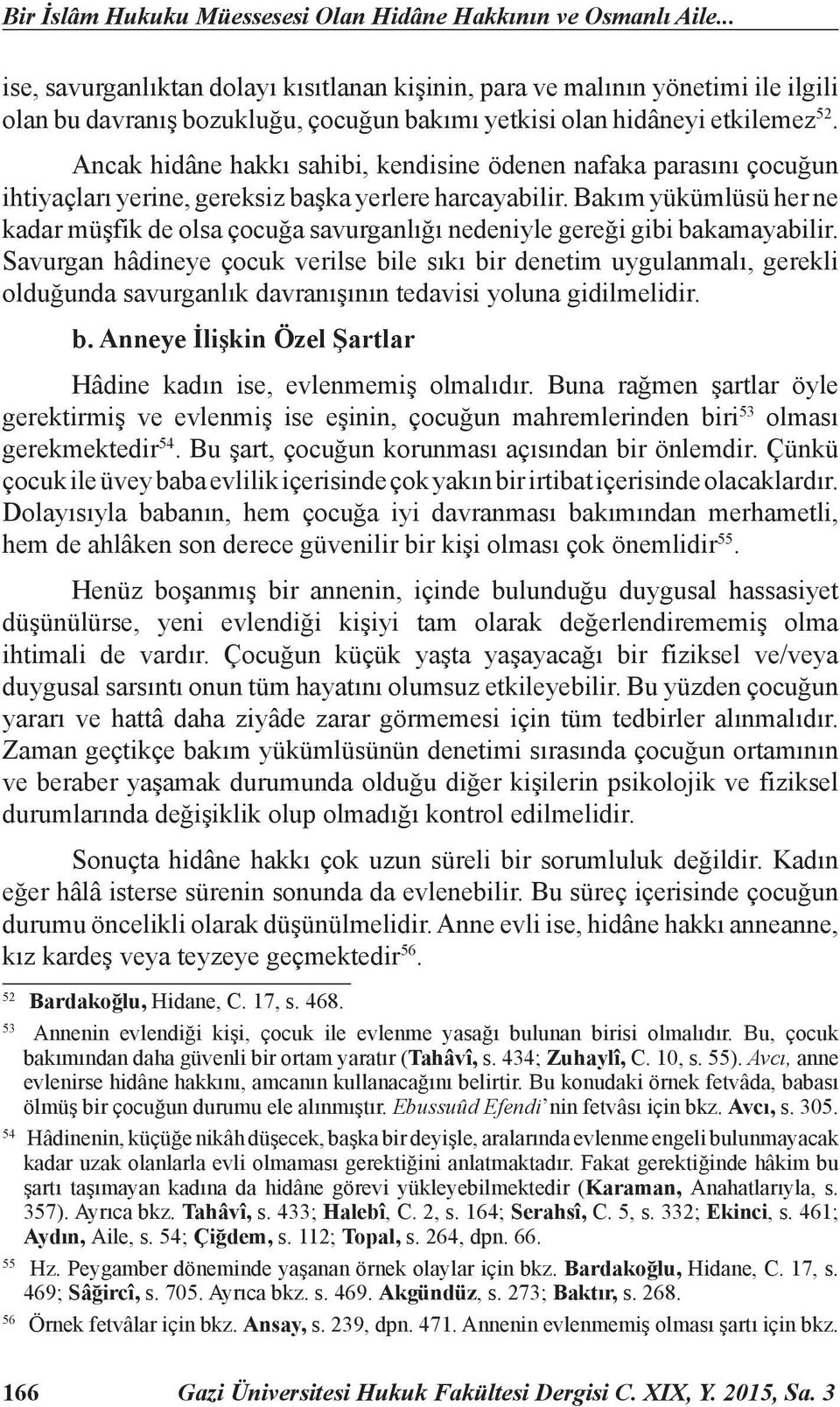 Ancak hidâne hakkı sahibi, kendisine ödenen nafaka parasını çocuğun ihtiyaçları yerine, gereksiz başka yerlere harcayabilir.