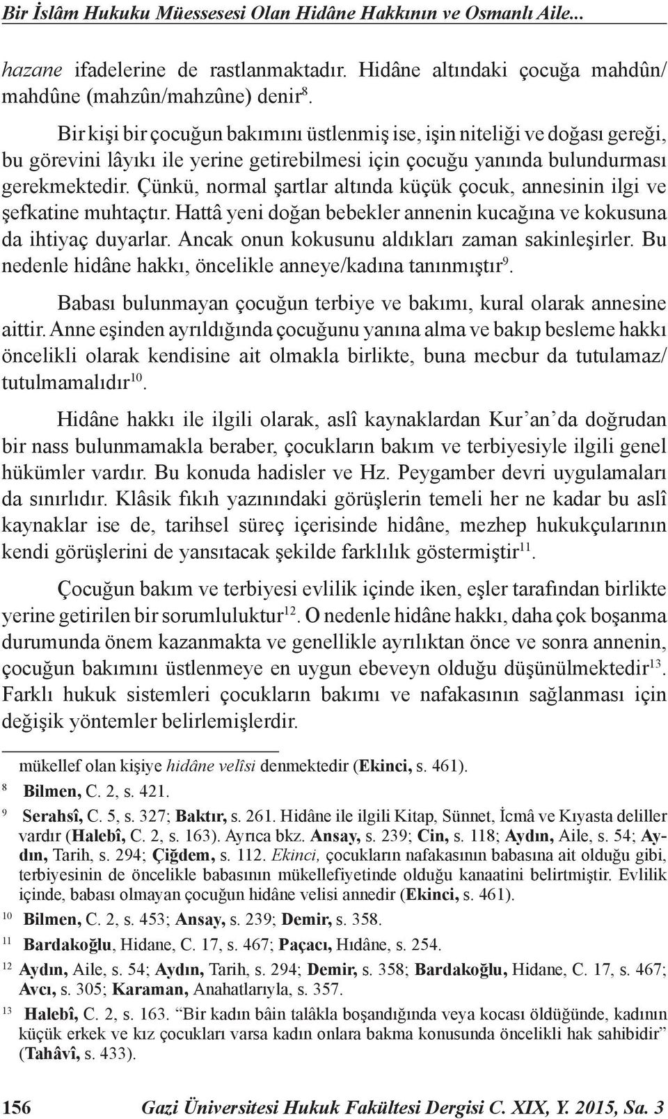 Çünkü, normal şartlar altında küçük çocuk, annesinin ilgi ve şefkatine muhtaçtır. Hattâ yeni doğan bebekler annenin kucağına ve kokusuna da ihtiyaç duyarlar.