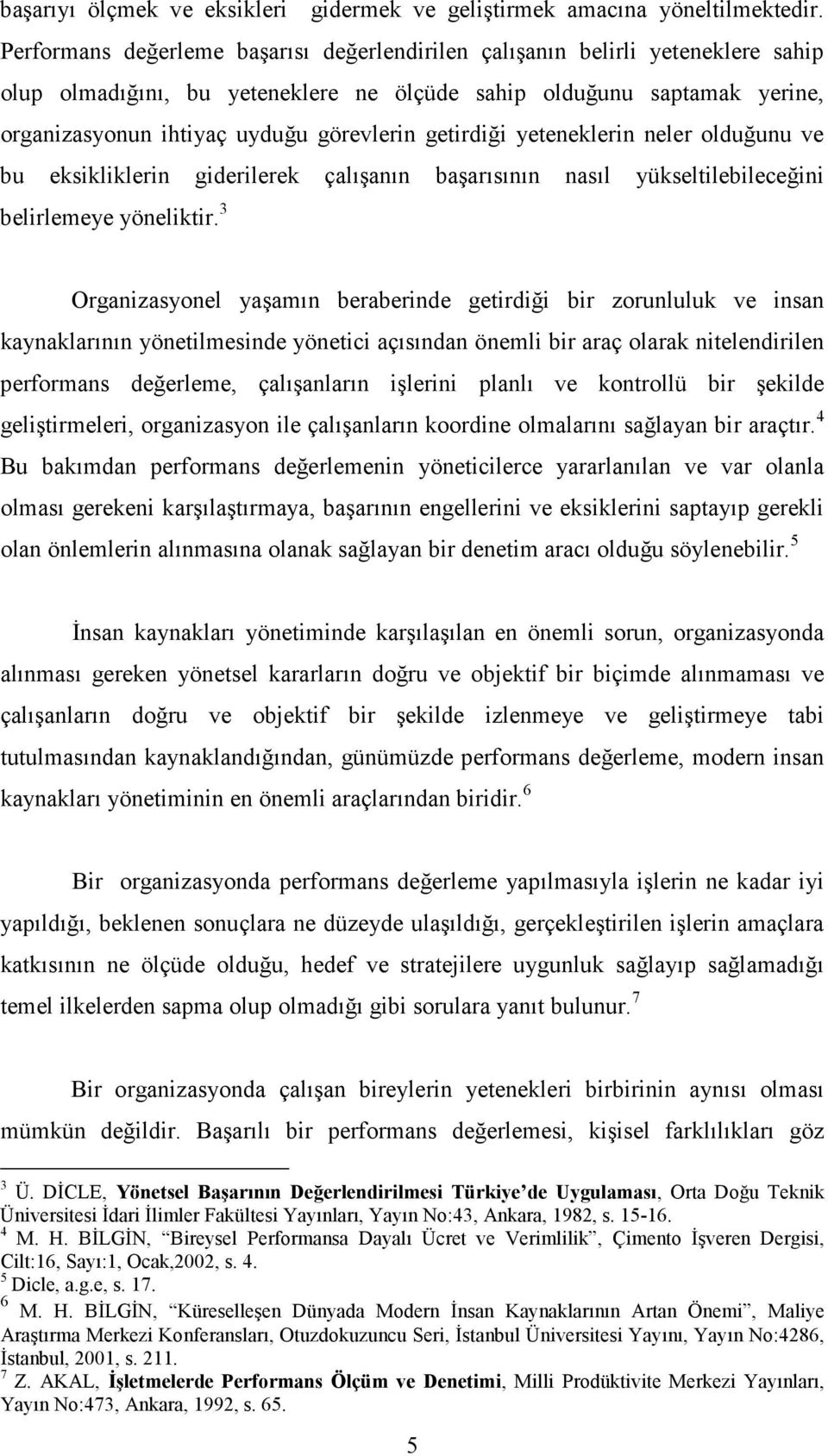 getirdiği yeteneklerin neler olduğunu ve bu eksikliklerin giderilerek çalışanın başarısının nasıl yükseltilebileceğini belirlemeye yöneliktir.