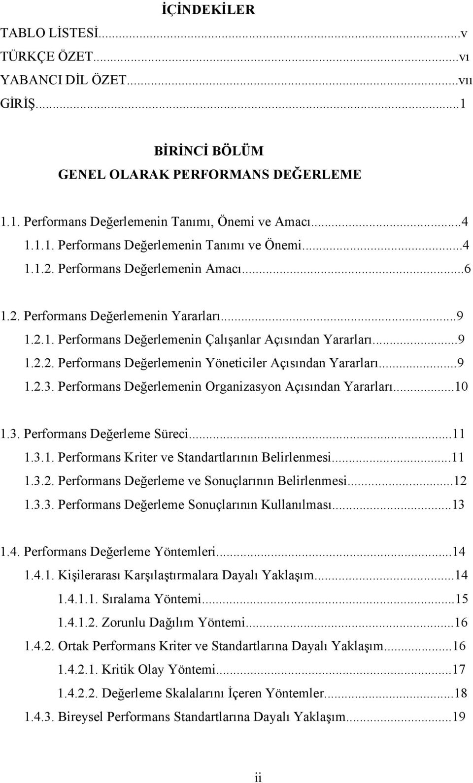 ..9 1.2.3. Performans Değerlemenin Organizasyon Açısından Yararları...10 1.3. Performans Değerleme Süreci...11 1.3.1. Performans Kriter ve Standartlarının Belirlenmesi...11 1.3.2. Performans Değerleme ve Sonuçlarının Belirlenmesi.